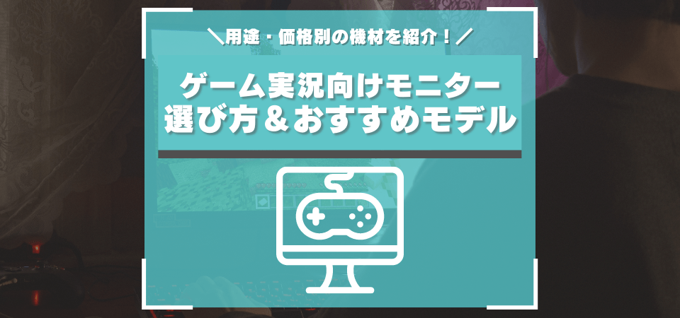 ゲーム実況におすすめなモニター