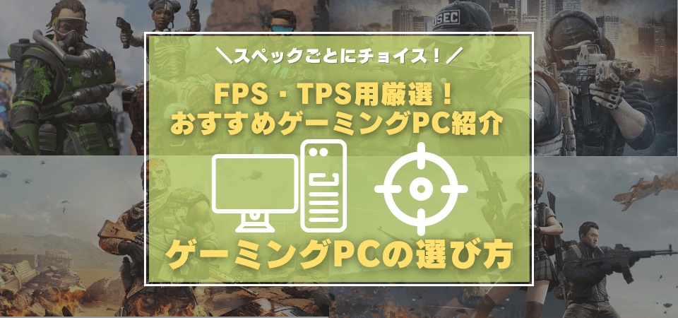 FPS・TPSにおすすめなゲーミングPC一覧