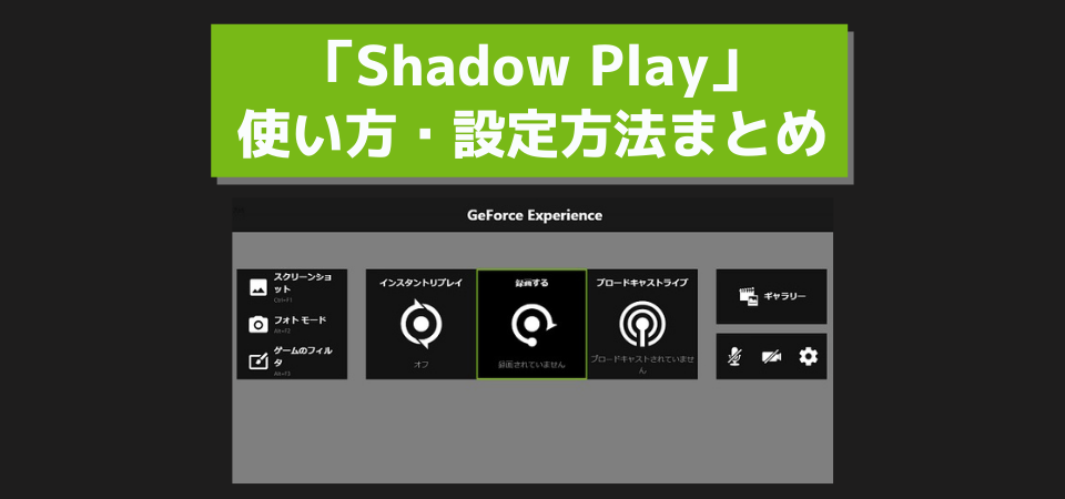 ShadowPlay（シャドウプレイ）の使い方まとめ