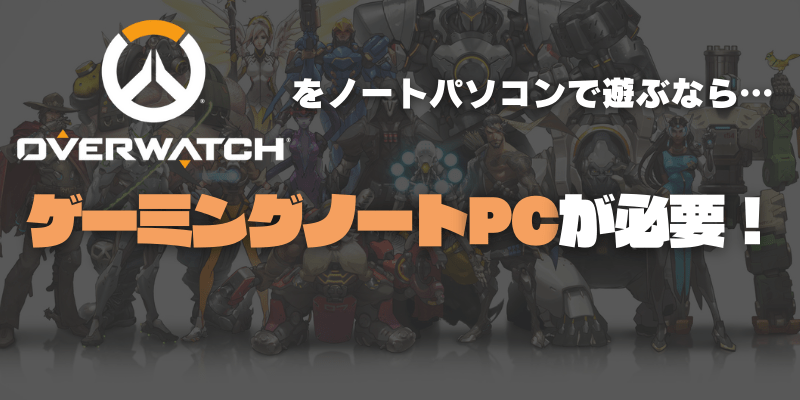 オーバーウォッチを遊ぶならゲーミングノートPCがおすすめ