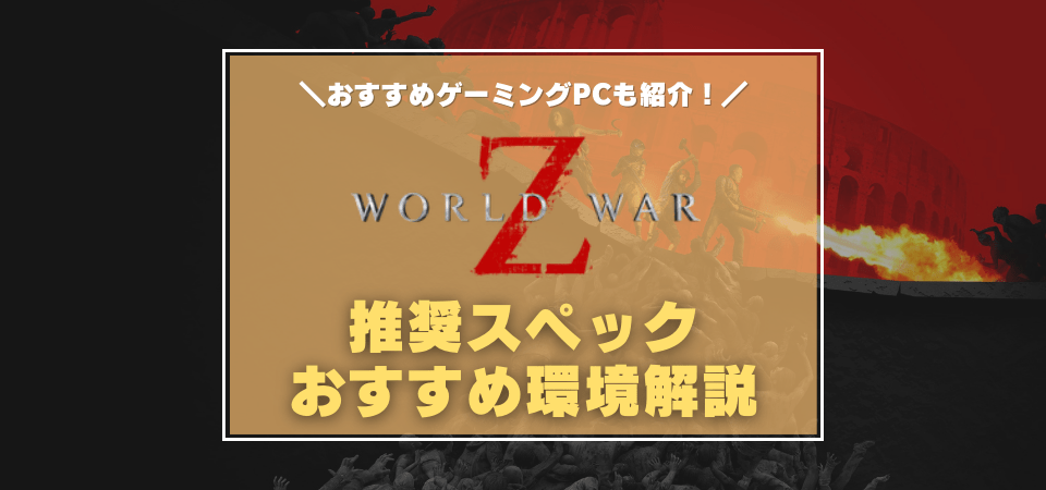 World War Z の推奨スペック おすすめゲーミングpc Aftermath アフターマス 対応の環境を紹介