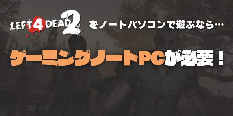 L4D2を遊ぶならゲーミングノートPCがおすすめ