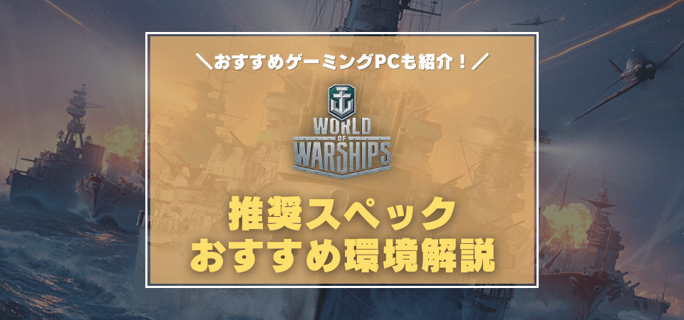 World of Warshipsの推奨スペック・おすすめゲーミングPC