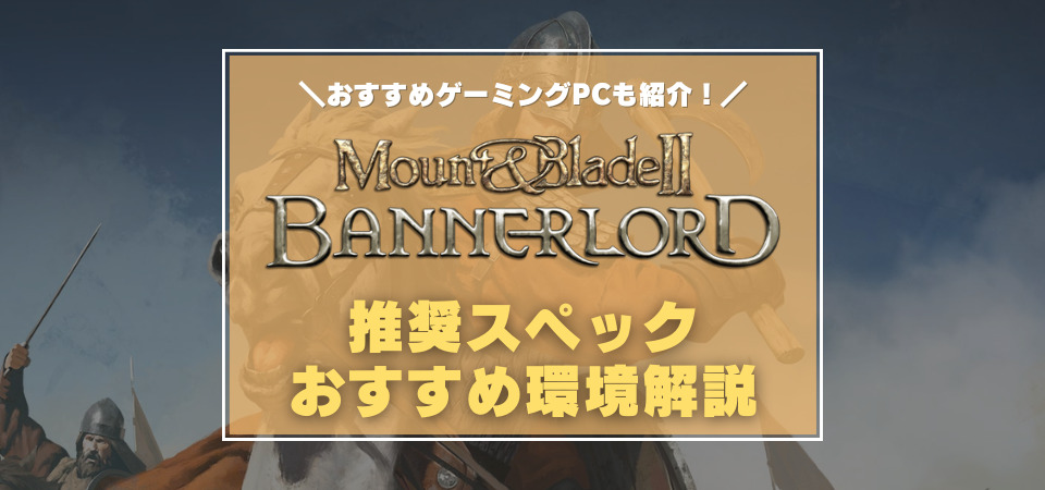 Mount & Blade II: Bannerlord　おすすめゲーミングPC