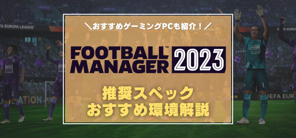 Football Manager 2023　おすすめPC
