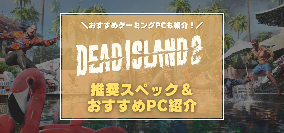 Dead Island 2　おすすめゲーミングPC