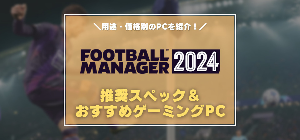 Football Manager 2024 推奨スペック